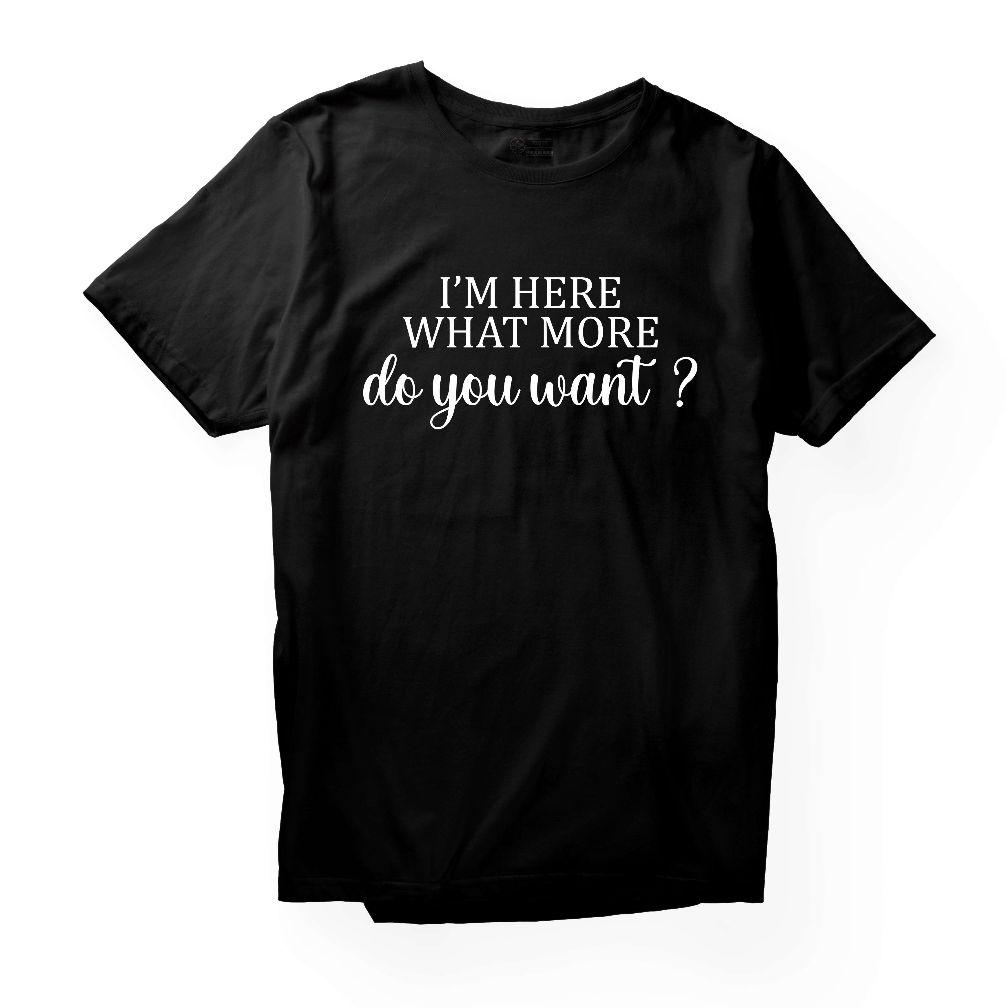 Alfaq Im Here What More Do You Want T-Shirt